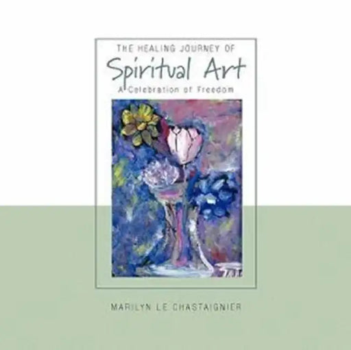 The Healing Journey of Spiritual Art by Marilyn Le Chastaignier