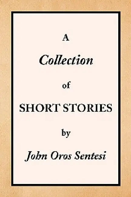 A Collection of Short Stories by John Oros Sentesi