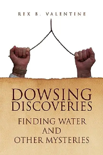 Dowsing Discoveries by Rex B. Valentine