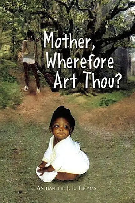 Mother, Wherefore Art Thou? by Anthanette J. L. Thomas