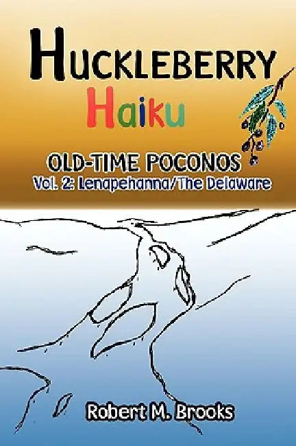 Huckleberry Haiku Old-Time Poconos by Robert M. Brooks