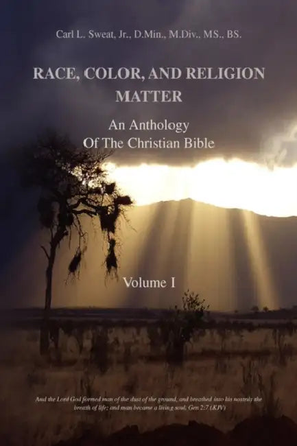 Race, Color, and Religion Matter: An Anthology of the Christian Bible Volume I by Jr. Sweat D. Min M. DIV Bs Carl L.