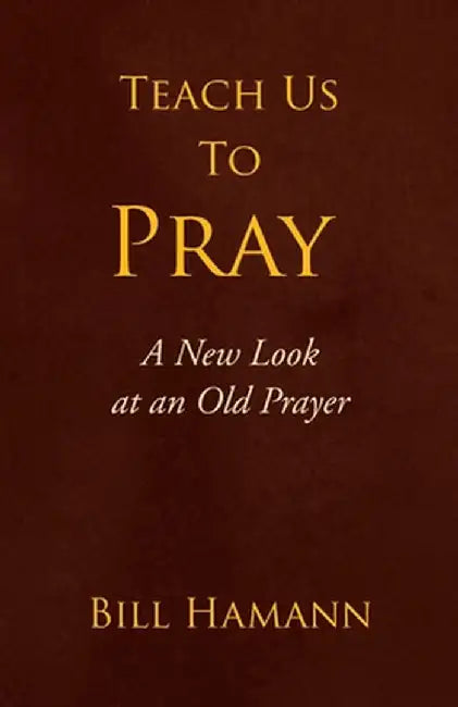 Teach Us to Pray: A New Look at an Old Prayer by Bill Hamann