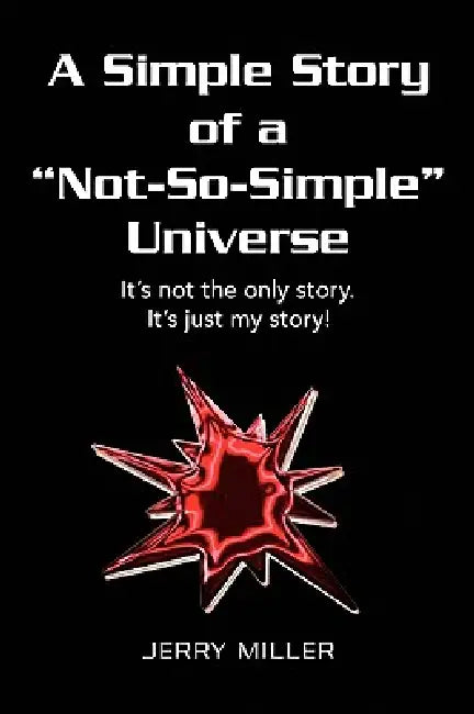 A Simple Story of a "Not-So-Simple" Universe by Jerry Miller