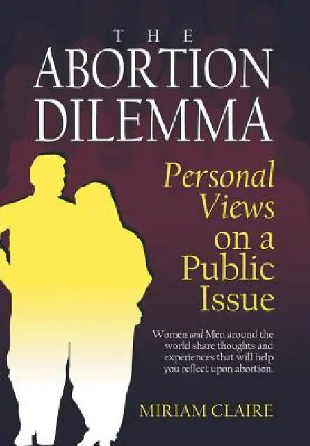 The Abortion Dilemma: Personal Views on a Public Issue by Miriam Claire