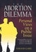 The Abortion Dilemma: Personal Views on a Public Issue by Miriam Claire