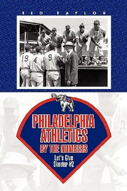 Philadelphia Athletics by the Numbers by Ted Taylor