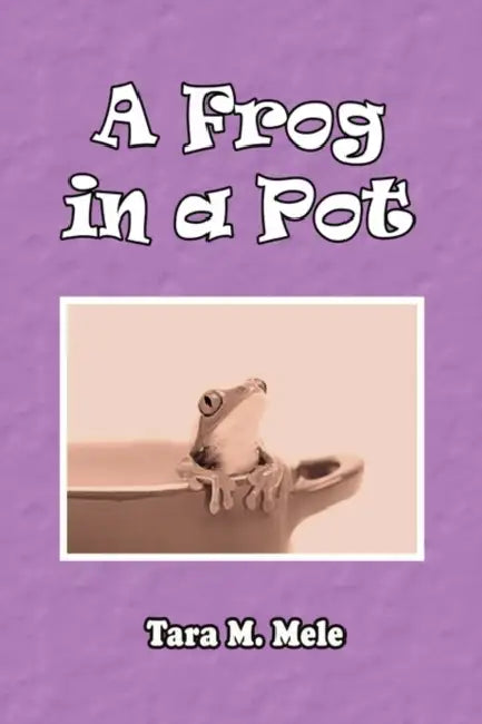 A Frog in a Pot by Tara M. Mele