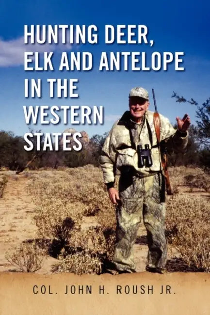 Hunting Deer, Elk and Antelope in the Western States by Jr. Roush Col John H.