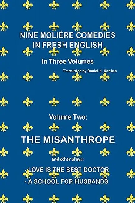 Nine Molière Comedies in Fresh English: Volume II -The Misanthrope by Daniels, Daniel H.