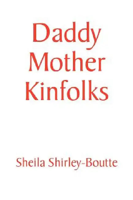 Daddy Mother Kinfolks by Sheila Shirley-Boutte