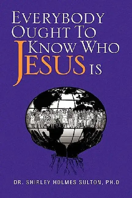 Everybody Ought to Know Who Jesus Is by Shirley Holmes Sulton