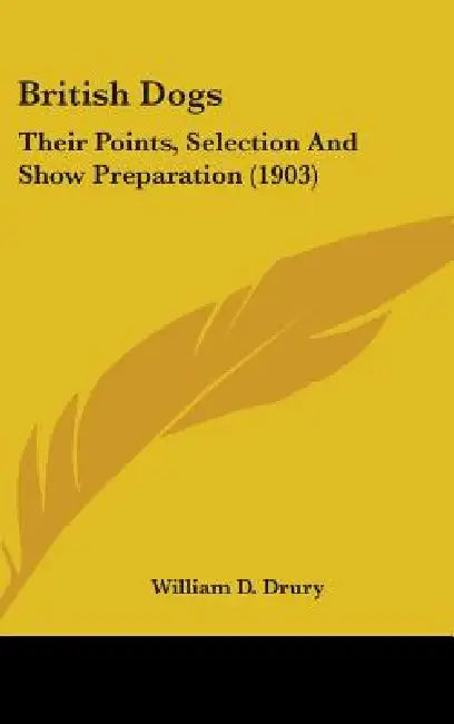 British Dogs: Their Points, Selection And Show Preparation (1903) by William D. Drury
