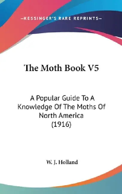 The Moth Book V5: A Popular Guide To A Knowledge Of The Moths Of North America (1916) by W. J. Holland