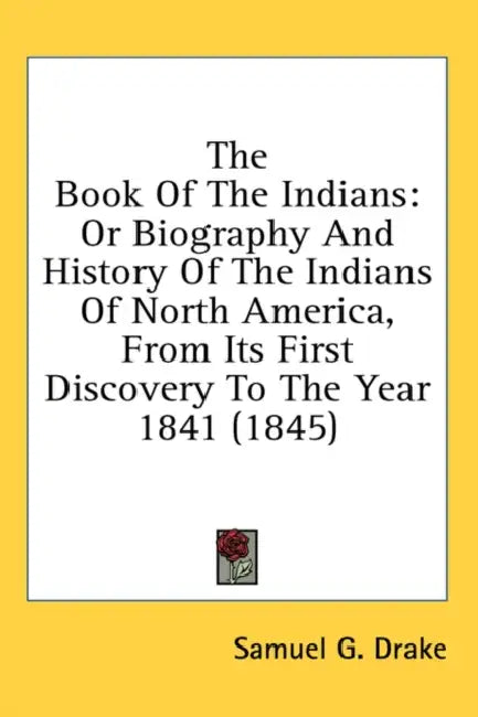 The Book Of The Indians: Or Biography And History Of The Indians Of North America, From Its First Discovery To The Year 1841 (1845) by Samuel G. Drake