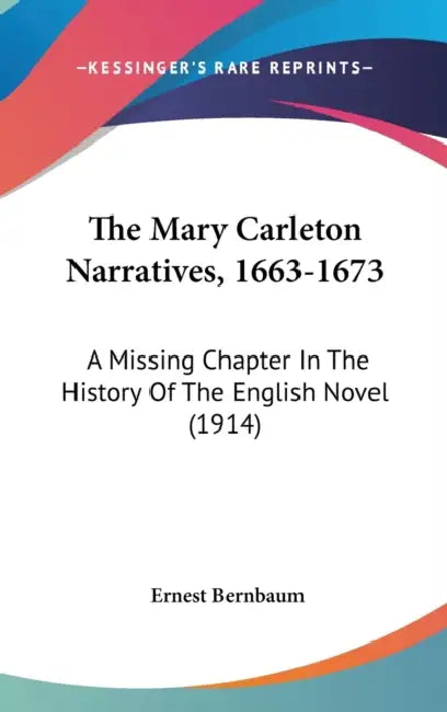 The Mary Carleton Narratives, 1663-1673: A Missing Chapter In The History Of The English Novel (1914) by Ernest Bernbaum