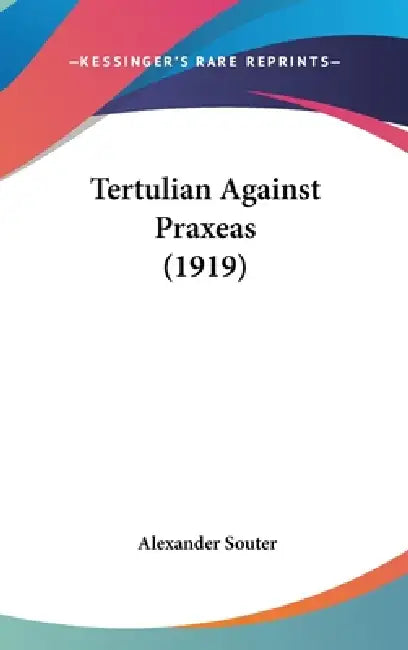 Tertulian Against Praxeas (1919) by Alexander Souter