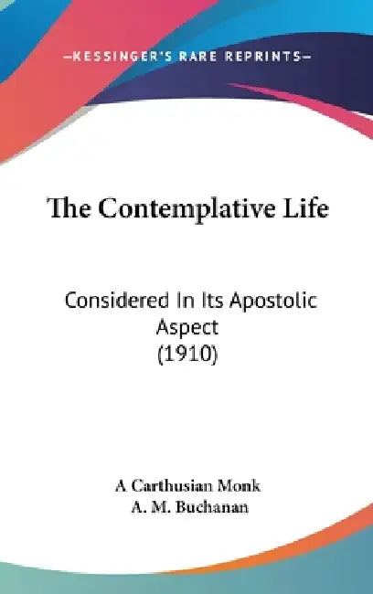 The Contemplative Life: Considered In Its Apostolic Aspect (1910) by A. Carthusian Monk, A. M. Buchanan
