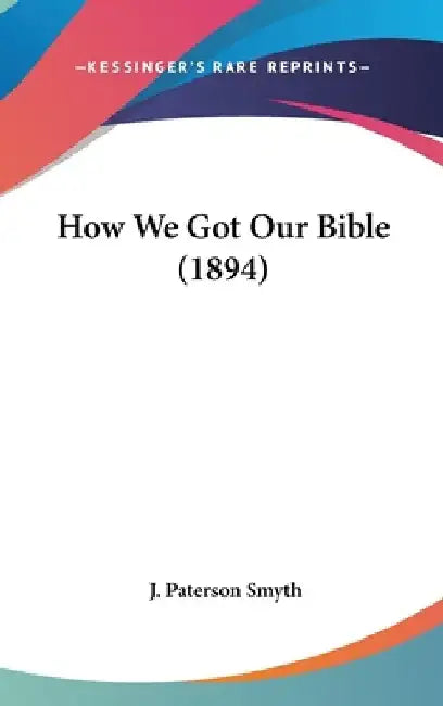 How We Got Our Bible (1894) by J. Paterson Smyth