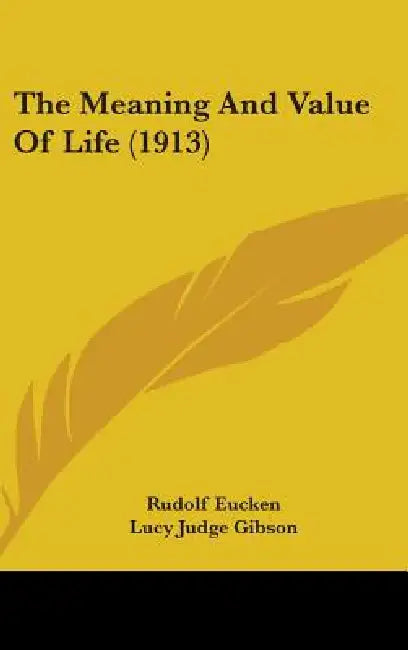 The Meaning And Value Of Life (1913) by Rudolf Eucken, Lucy Judge Gibson, W. R. Boyce Gibson