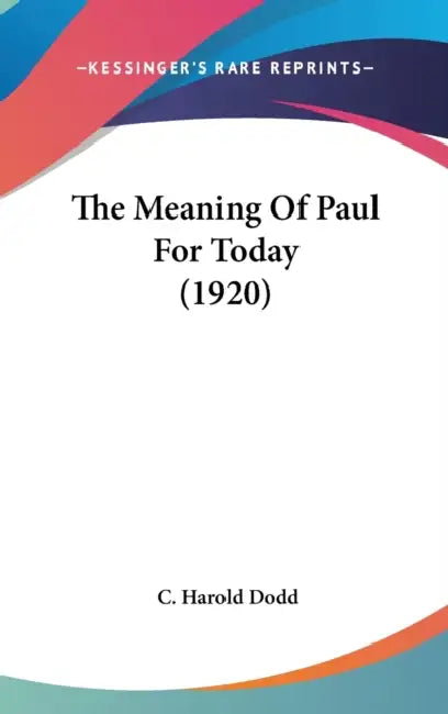 The Meaning Of Paul For Today (1920) by C. Harold Dodd