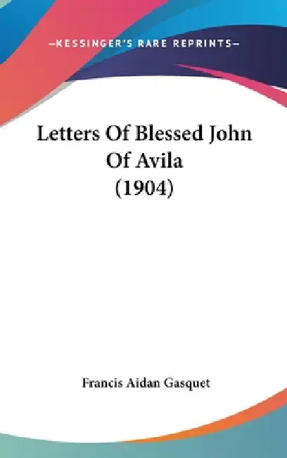 Letters Of Blessed John Of Avila (1904) by Francis Aidan Gasquet