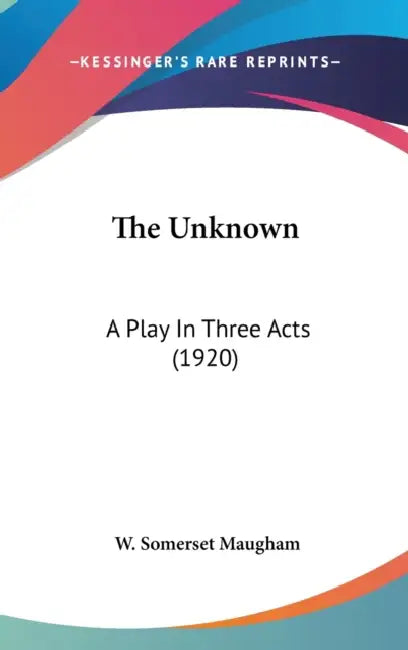The Unknown: A Play In Three Acts (1920) by W. Somerset Maugham