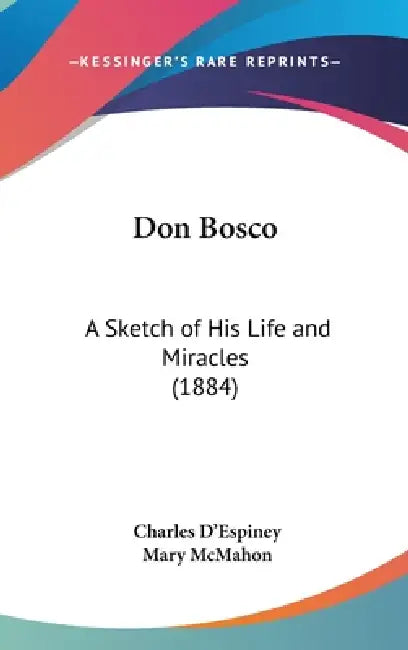 Don Bosco: A Sketch of His Life and Miracles (1884) by Charles D'Espiney, Mary McMahon