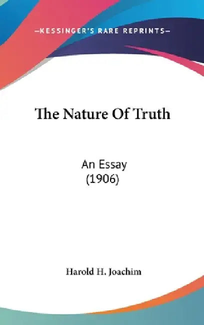 The Nature Of Truth: An Essay (1906) by Harold H. Joachim