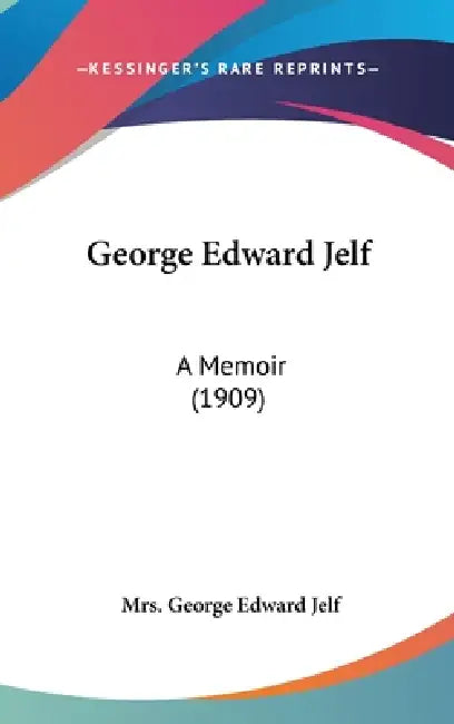 George Edward Jelf: A Memoir (1909) by George Edward Jelf
