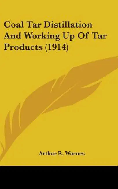 Coal Tar Distillation And Working Up Of Tar Products (1914) by Arthur R. Warnes