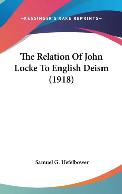 The Relation Of John Locke To English Deism (1918) by Samuel G. Hefelbower