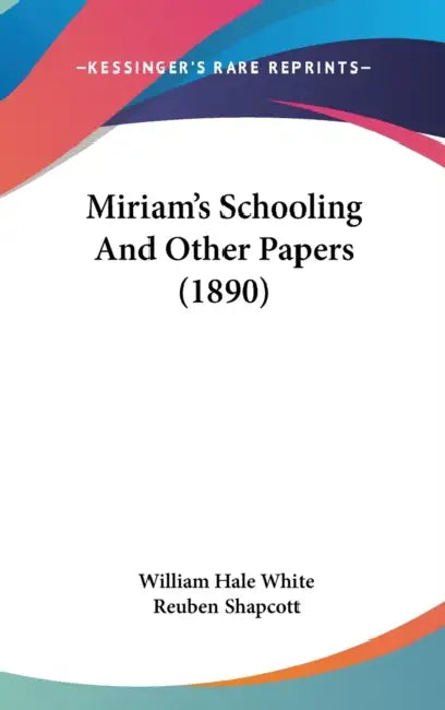 Miriam's Schooling And Other Papers (1890) by William Hale White, Reuben Shapcott