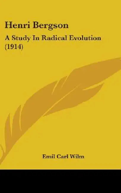 Henri Bergson: A Study In Radical Evolution (1914) by Emil Carl Wilm