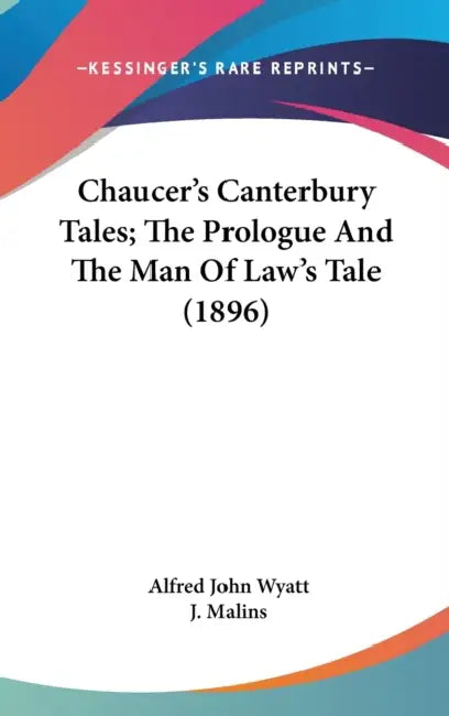 Chaucer's Canterbury Tales; The Prologue And The Man Of Law's Tale (1896) by Alfred John Wyatt, J. Malins