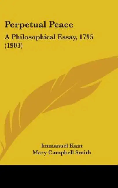 Perpetual Peace: A Philosophical Essay, 1795 (1903) by Immanuel Kant, Mary Campbell Smith