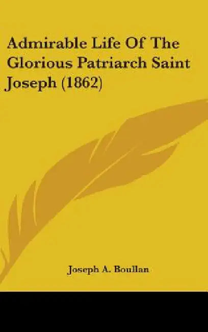 Admirable Life Of The Glorious Patriarch Saint Joseph (1862) by Joseph A. Boullan