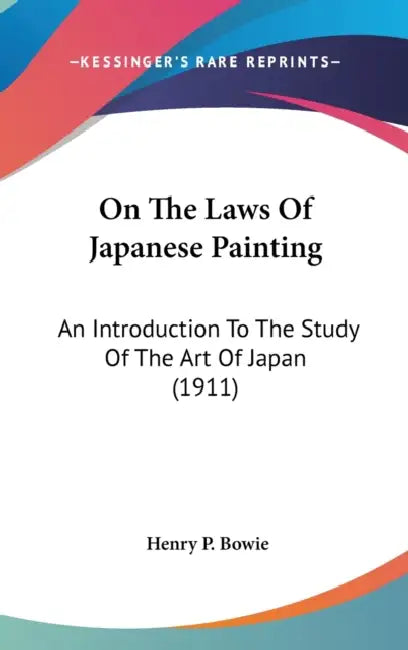 On The Laws Of Japanese Painting: An Introduction To The Study Of The Art Of Japan (1911) by Henry P. Bowie