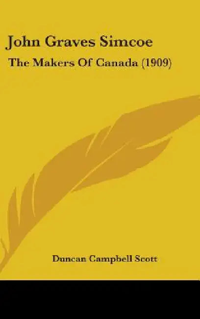 John Graves Simcoe: The Makers Of Canada (1909) by Duncan Campbell Scott