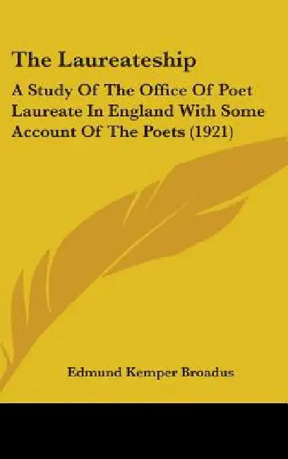 The Laureateship: A Study Of The Office Of Poet Laureate In England With Some Account Of The Poets (1921) by Edmund Kemper Broadus