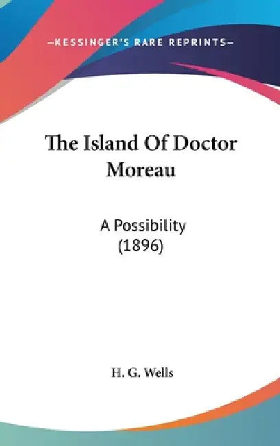 The Island Of Doctor Moreau: A Possibility (1896) by H. G. Wells