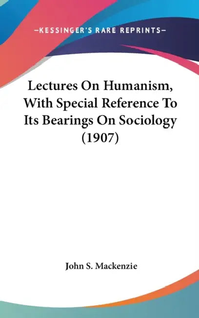 Lectures On Humanism, With Special Reference To Its Bearings On Sociology (1907) by John S. MacKenzie