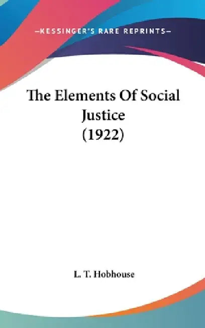 The Elements Of Social Justice (1922) by L. T. Hobhouse