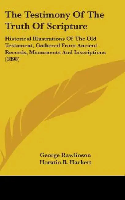 The Testimony Of The Truth Of Scripture: Historical Illustrations Of The Old Testament, Gathered From Ancient Records, Monuments And Inscriptions (189 by George Rawlinson, Horatio Balch Hackett, H. L. Hastings