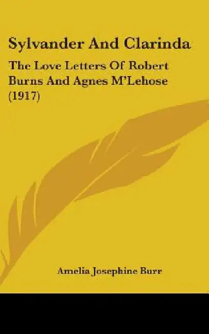 Sylvander And Clarinda: The Love Letters Of Robert Burns And Agnes M'Lehose (1917) by Amelia Josephine Burr
