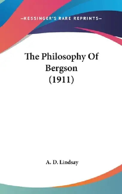 The Philosophy Of Bergson (1911) by A. D. Lindsay
