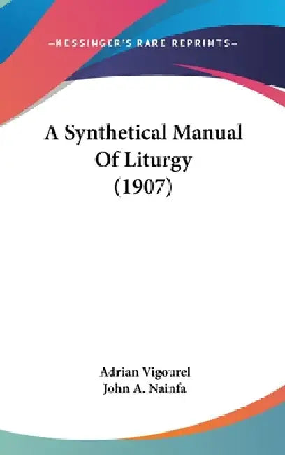 A Synthetical Manual Of Liturgy (1907) by Adrian Vigourel, John A. Nainfa