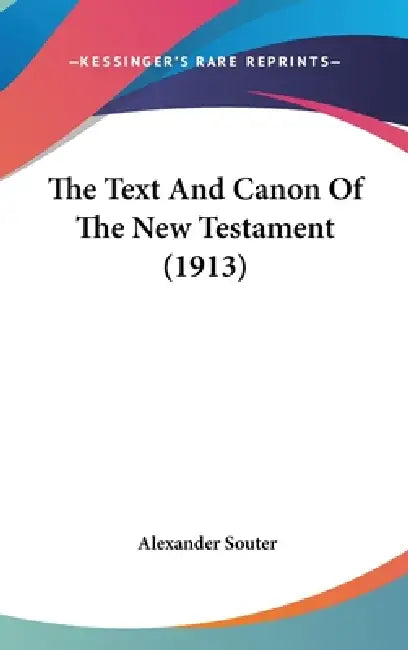 The Text And Canon Of The New Testament (1913) by Alexander Souter