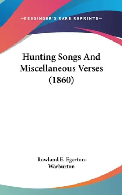 Hunting Songs And Miscellaneous Verses (1860) by Rowland E. Egerton-Warburton