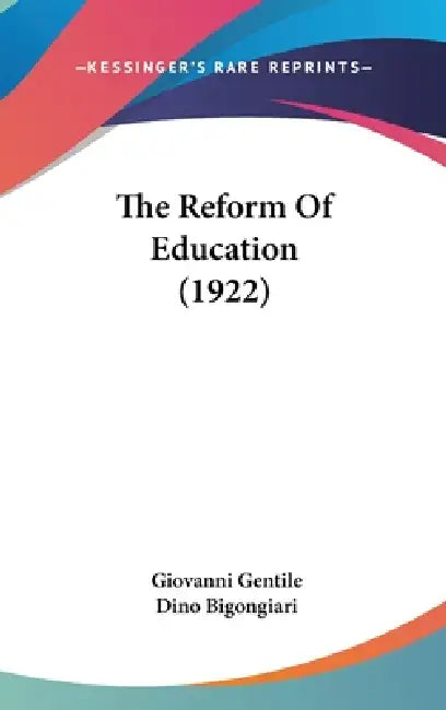 The Reform Of Education (1922) by Giovanni Gentile, Dino Bigongiari